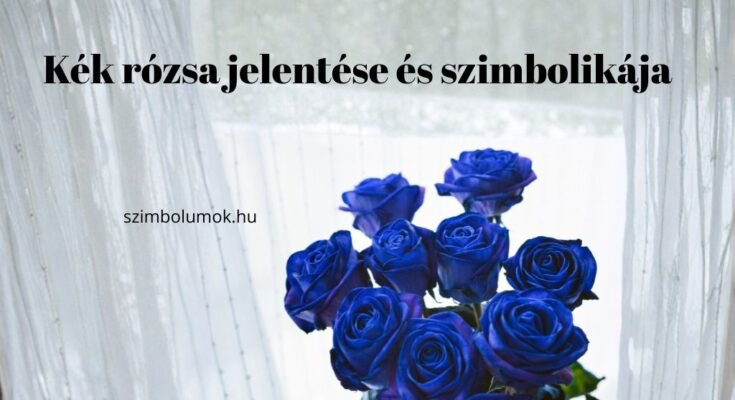 kék rózsa jelentése és szimbolikája