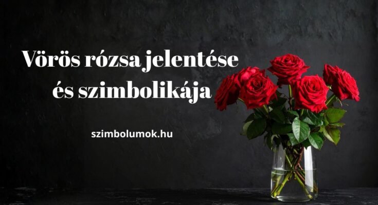 vörös rózsa jelentése és szimbolikája